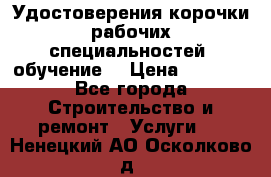 Удостоверения корочки рабочих специальностей (обучение) › Цена ­ 2 500 - Все города Строительство и ремонт » Услуги   . Ненецкий АО,Осколково д.